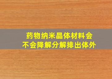 药物纳米晶体材料会不会降解分解排出体外