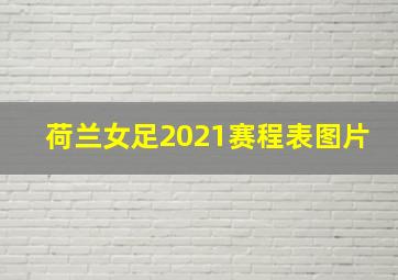 荷兰女足2021赛程表图片