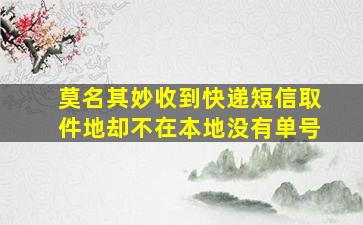 莫名其妙收到快递短信取件地却不在本地没有单号