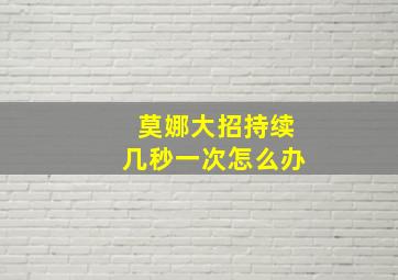 莫娜大招持续几秒一次怎么办