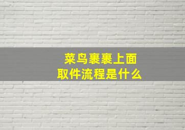 菜鸟裹裹上面取件流程是什么