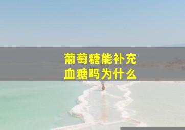 葡萄糖能补充血糖吗为什么