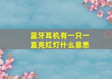 蓝牙耳机有一只一直亮红灯什么意思