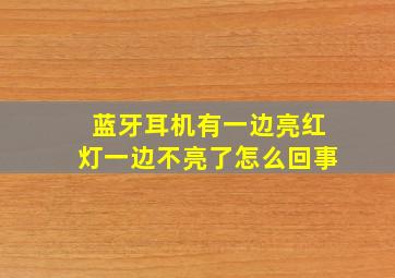 蓝牙耳机有一边亮红灯一边不亮了怎么回事