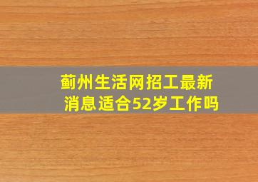 蓟州生活网招工最新消息适合52岁工作吗