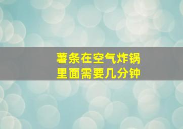 薯条在空气炸锅里面需要几分钟