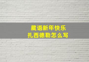 藏语新年快乐扎西德勒怎么写