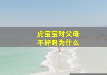 虎宝宝对父母不好吗为什么