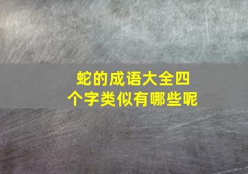 蛇的成语大全四个字类似有哪些呢