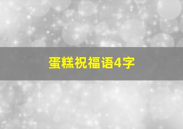 蛋糕祝福语4字