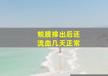 蜕膜排出后还流血几天正常