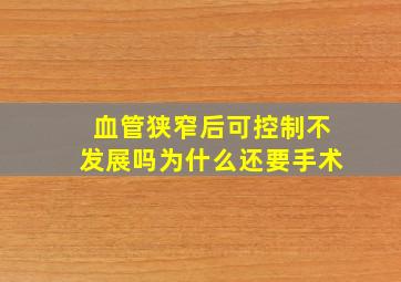 血管狭窄后可控制不发展吗为什么还要手术