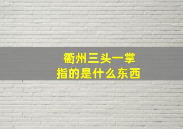 衢州三头一掌指的是什么东西