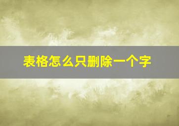 表格怎么只删除一个字