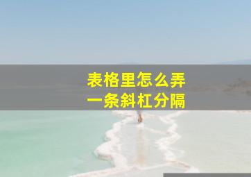 表格里怎么弄一条斜杠分隔