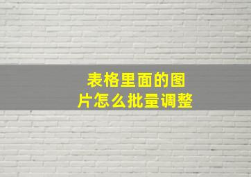 表格里面的图片怎么批量调整