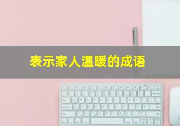 表示家人温暖的成语