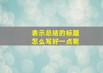 表示总结的标题怎么写好一点呢