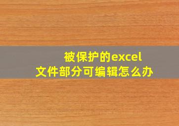 被保护的excel文件部分可编辑怎么办