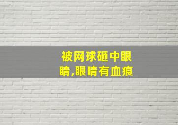 被网球砸中眼睛,眼睛有血痕