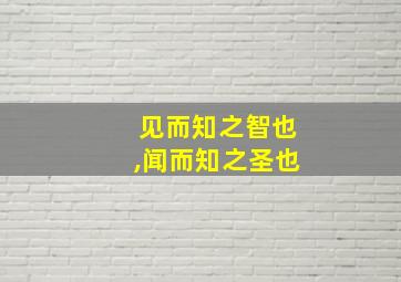 见而知之智也,闻而知之圣也