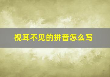 视耳不见的拼音怎么写