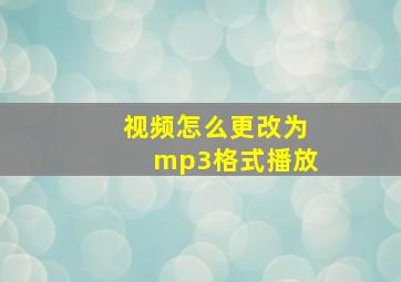 视频怎么更改为mp3格式播放