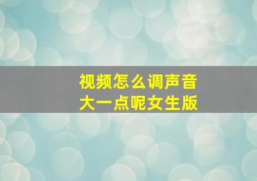 视频怎么调声音大一点呢女生版