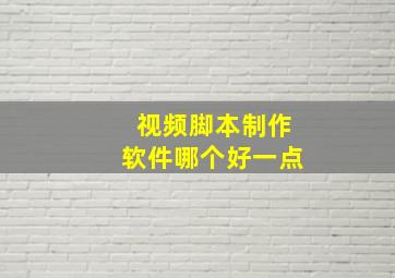 视频脚本制作软件哪个好一点