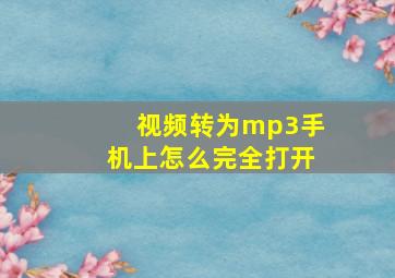 视频转为mp3手机上怎么完全打开