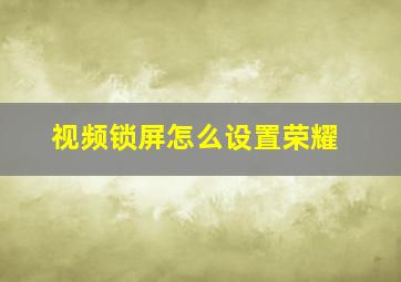 视频锁屏怎么设置荣耀