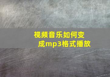 视频音乐如何变成mp3格式播放