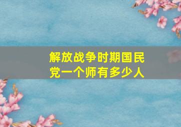 解放战争时期国民党一个师有多少人