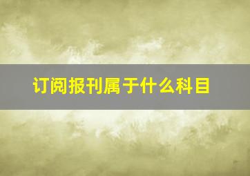 订阅报刊属于什么科目