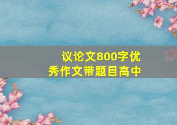 议论文800字优秀作文带题目高中