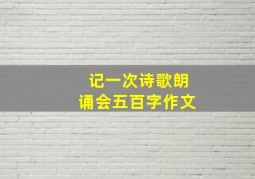 记一次诗歌朗诵会五百字作文