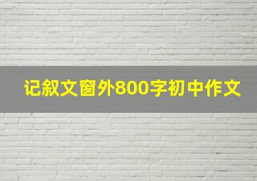 记叙文窗外800字初中作文