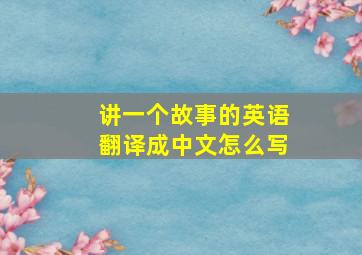 讲一个故事的英语翻译成中文怎么写