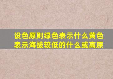 设色原则绿色表示什么黄色表示海拔较低的什么或高原