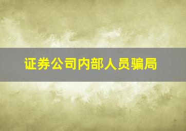 证券公司内部人员骗局