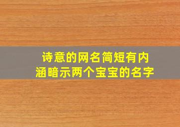 诗意的网名简短有内涵暗示两个宝宝的名字