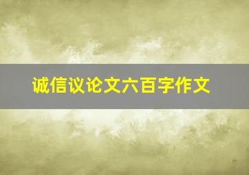 诚信议论文六百字作文