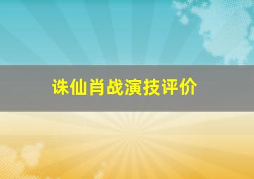 诛仙肖战演技评价