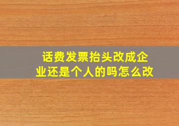 话费发票抬头改成企业还是个人的吗怎么改