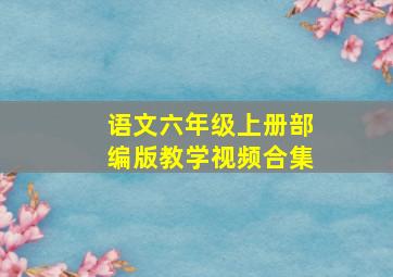 语文六年级上册部编版教学视频合集