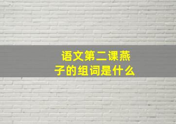 语文第二课燕子的组词是什么