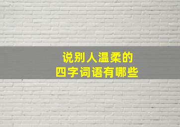 说别人温柔的四字词语有哪些