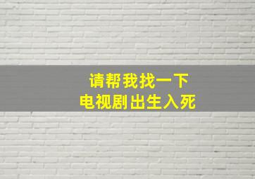 请帮我找一下电视剧出生入死