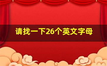 请找一下26个英文字母