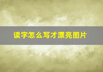 读字怎么写才漂亮图片